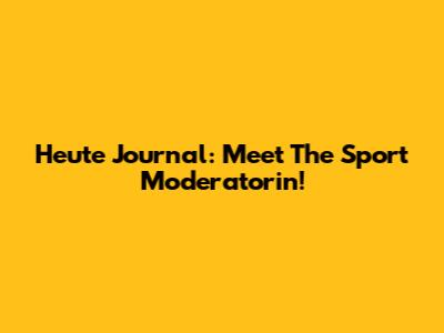 Heute Journal: Meet The Sport Moderatorin!