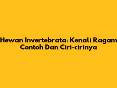 Hewan Invertebrata: Kenali Ragam Contoh Dan Ciri-cirinya