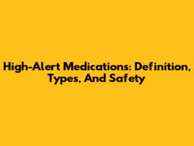 High-Alert Medications: Definition, Types, And Safety