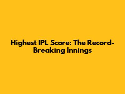 Highest IPL Score: The Record-Breaking Innings