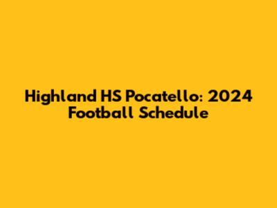 Highland HS Pocatello: 2024 Football Schedule