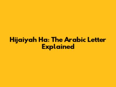 Hijaiyah Ha: The Arabic Letter Explained