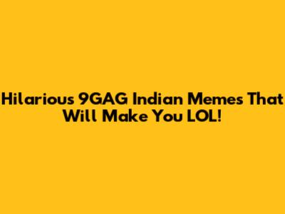 Hilarious 9GAG Indian Memes That Will Make You LOL!