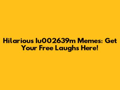 Hilarious Iu002639m Memes: Get Your Free Laughs Here!