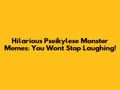 Hilarious Pseikylese Monster Memes: You Won't Stop Laughing!