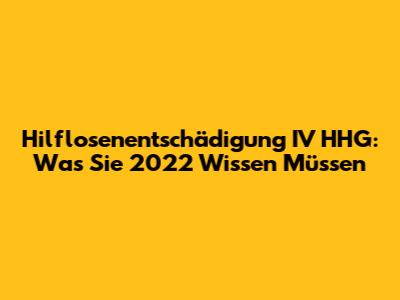 Hilflosenentschädigung IV HHG: Was Sie 2022 Wissen Müssen