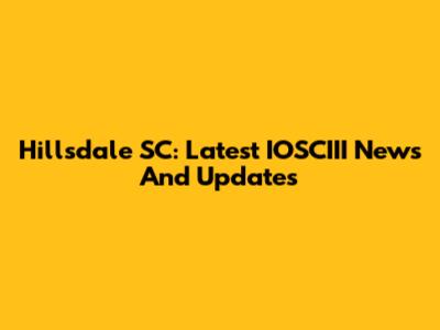 Hillsdale SC: Latest IOSCIII News And Updates