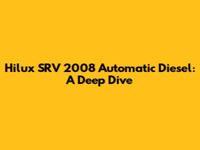 Hilux SRV 2008 Automatic Diesel: A Deep Dive