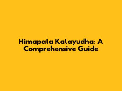Himapala Kalayudha: A Comprehensive Guide