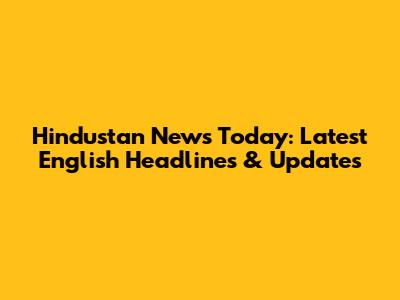 Hindustan News Today: Latest English Headlines & Updates