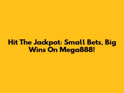 Hit The Jackpot: Small Bets, Big Wins On Mega888!