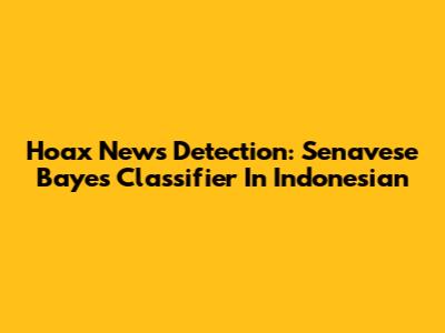Hoax News Detection: Senavese Bayes Classifier In Indonesian