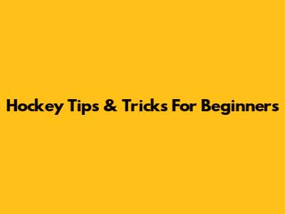 Hockey Tips & Tricks For Beginners