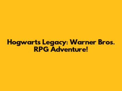 Hogwarts Legacy: Warner Bros. RPG Adventure!