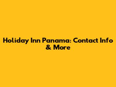 Holiday Inn Panama: Contact Info & More