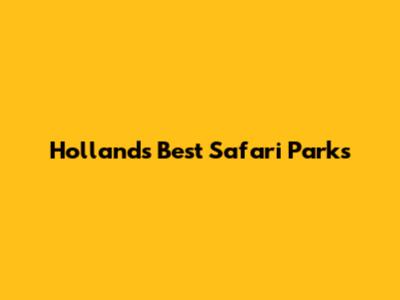 Holland's Best Safari Parks