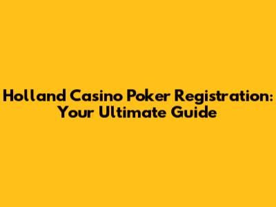 Holland Casino Poker Registration: Your Ultimate Guide