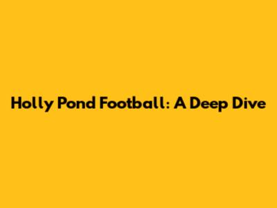 Holly Pond Football: A Deep Dive
