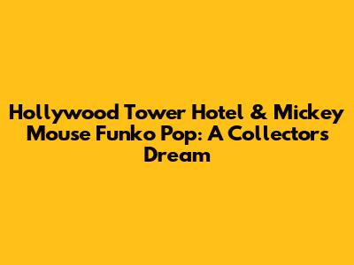 Hollywood Tower Hotel & Mickey Mouse Funko Pop: A Collector's Dream