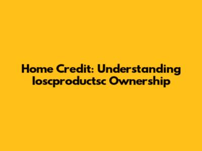 Home Credit: Understanding Ioscproductsc Ownership