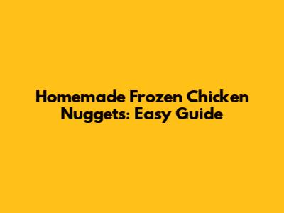 Homemade Frozen Chicken Nuggets: Easy Guide