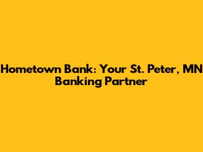 Hometown Bank: Your St. Peter, MN Banking Partner