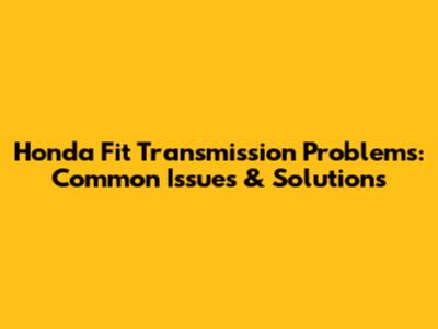 Honda Fit Transmission Problems: Common Issues & Solutions