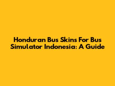 Honduran Bus Skins For Bus Simulator Indonesia: A Guide