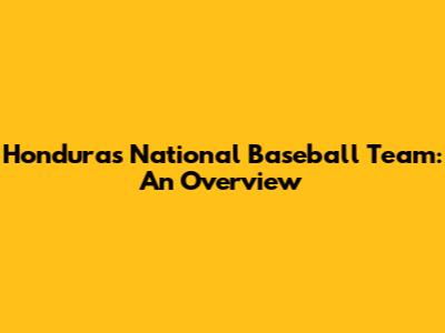 Honduras National Baseball Team: An Overview