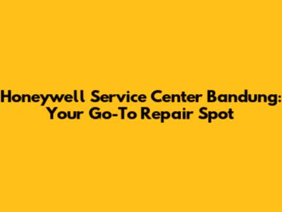 Honeywell Service Center Bandung: Your Go-To Repair Spot