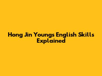 Hong Jin Young's English Skills Explained