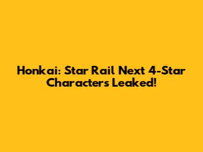 Honkai: Star Rail Next 4-Star Characters Leaked!