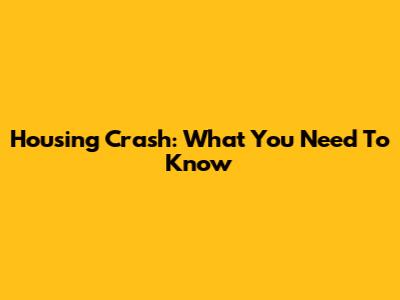 Housing Crash: What You Need To Know