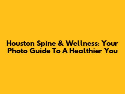 Houston Spine & Wellness: Your Photo Guide To A Healthier You