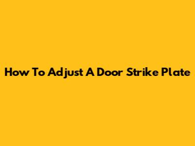 How To Adjust A Door Strike Plate