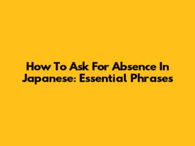 How To Ask For Absence In Japanese: Essential Phrases