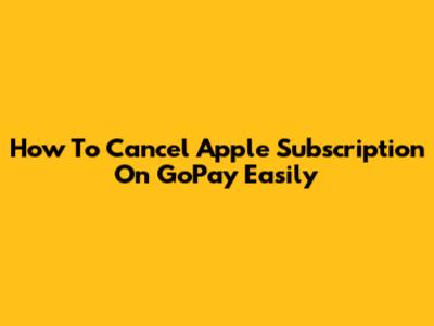 How To Cancel Apple Subscription On GoPay Easily