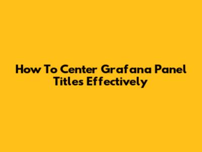 How To Center Grafana Panel Titles Effectively