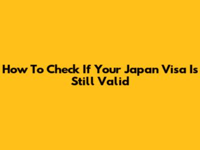 How To Check If Your Japan Visa Is Still Valid