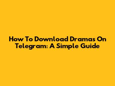 How To Download Dramas On Telegram: A Simple Guide