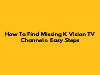 How To Find Missing K Vision TV Channels: Easy Steps