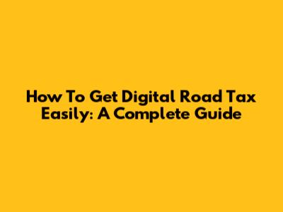How To Get Digital Road Tax Easily: A Complete Guide