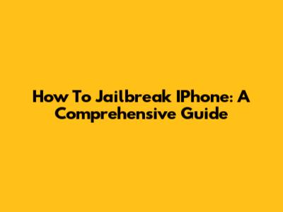 How To Jailbreak IPhone: A Comprehensive Guide