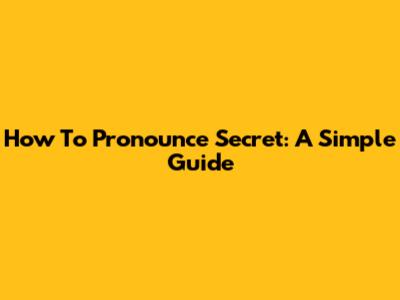 How To Pronounce 'Secret': A Simple Guide