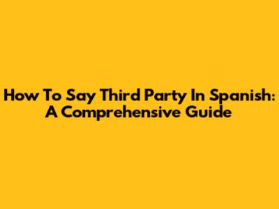 How To Say "Third Party" In Spanish: A Comprehensive Guide