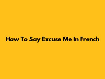 How To Say 'Excuse Me' In French
