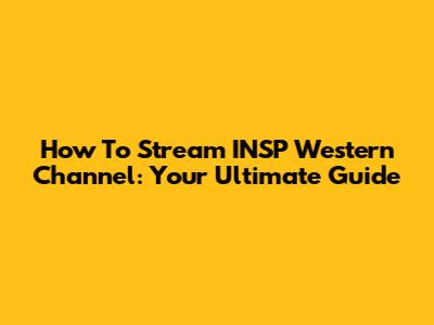 How To Stream INSP Western Channel: Your Ultimate Guide