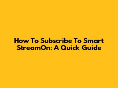 How To Subscribe To Smart StreamOn: A Quick Guide