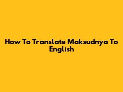 How To Translate 'Maksudnya' To English