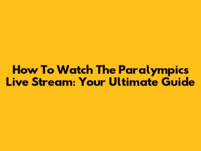 How To Watch The Paralympics Live Stream: Your Ultimate Guide
